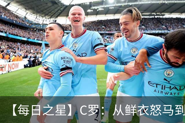 【每日之星】C罗：从鲜衣怒马到41岁图腾 他用双响炮击碎质疑