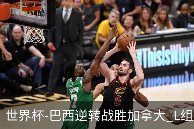 世界杯-巴西逆转战胜加拿大 L组4队同为3胜1负
