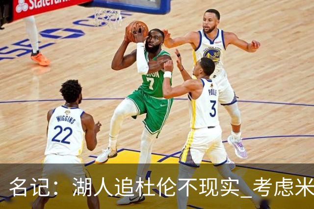 名记：湖人追杜伦不现实 考虑米切罗/罗威/武器/特纳/阿伦/加福德