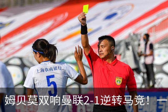 姆贝莫双响曼联2-1逆转马竞！一人锁定新赛季席位，小梅西首登场