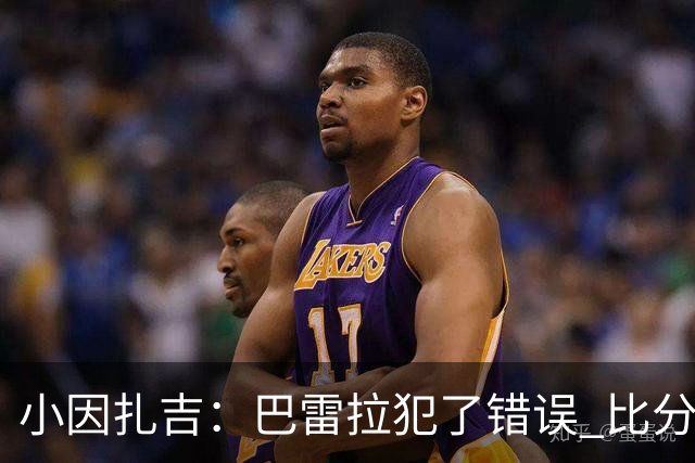 小因扎吉：巴雷拉犯了错误 比分没反映出真实情况