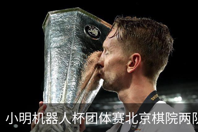 小明机器人杯团体赛北京棋院两队惨败 河北女队发挥亮眼