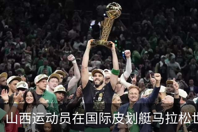 山西运动员在国际皮划艇马拉松世界杯中夺得辉煌战绩！