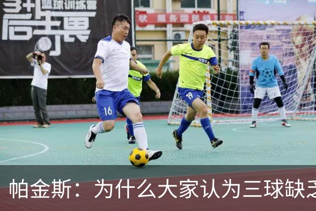 帕金斯：为什么大家认为三球缺乏竞争精神 他会努力击溃每个对手