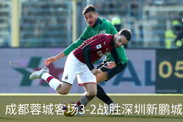 成都蓉城客场3-2战胜深圳新鹏城