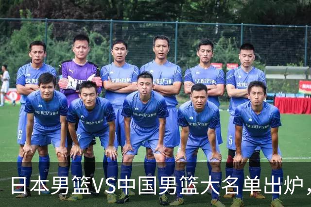 日本男篮VS中国男篮大名单出炉，渡边雄太放下狠话，杨瀚森要证明自己