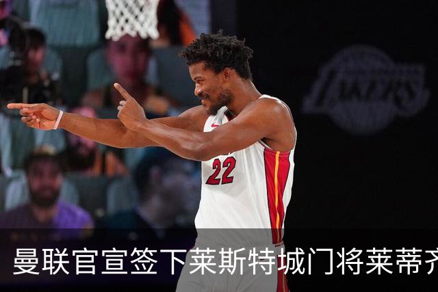 曼联官宣签下莱斯特城门将莱蒂齐格 三年合同加盟