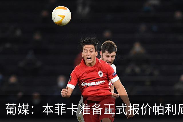 葡媒：本菲卡准备正式报价帕利尼亚，米兰在关注事态发展