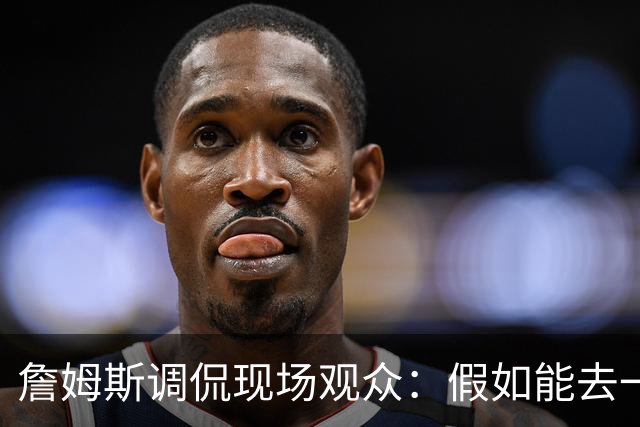 詹姆斯调侃现场观众：假如能去一个阳光明媚的地方 哦 迈阿密！