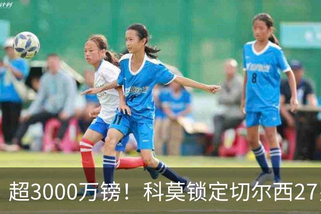 超3000万镑！科莫锁定切尔西27岁后卫查洛巴，法布雷加斯钦点领袖