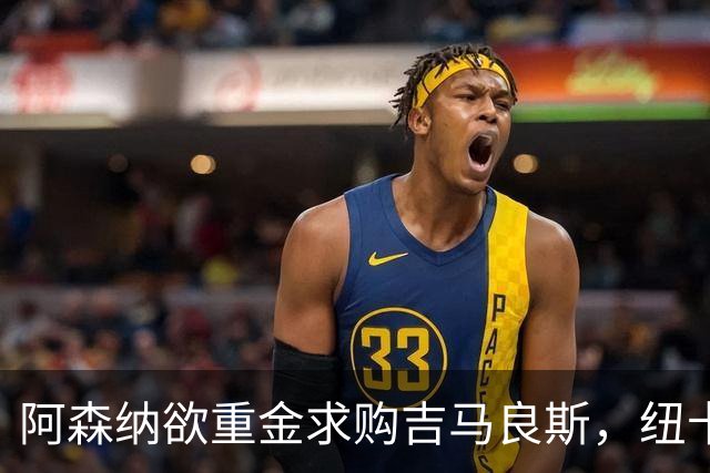 阿森纳欲重金求购吉马良斯，纽卡坚守高价不松口