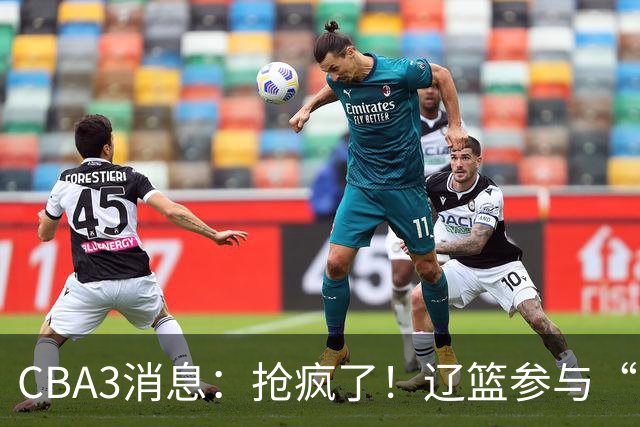 CBA3消息：抢疯了！辽篮参与“同曦王”争夺战，胡金秋有价无市？